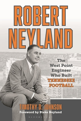 Cover Image for Robert Neyland: The West Point Engineer Who Built Tennessee Football -- Timothy D. Johnson, Hardcover