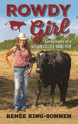 Cover Image for Rowdy Girl: Confessions of a Vegan Cattle Rancher -- Renée King-Sonnen, Hardcover