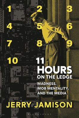 Cover Image for 11 Hours on the Ledge: Madness, Mob Mentality, and the Media -- Jerry Jamison, Hardcover