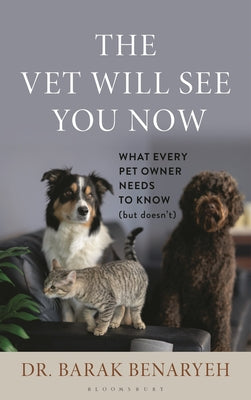 Cover Image for The Vet Will See You Now: What Every Pet Owner Needs to Know (But Doesn't) -- Barak Benaryeh, Hardcover