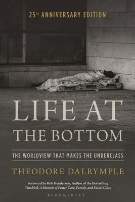Cover Image for Life at the Bottom: The Worldview That Makes the Underclass 25th Anniversary Edition -- Theodore Dalrymple, Paperback