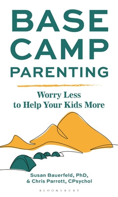 Cover Image for Base Camp Parenting: Worry Less to Help Your Kids More -- Susan Bauerfeld, Hardcover