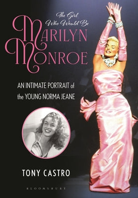 Cover Image for The Girl Who Would Be Marilyn Monroe: An Intimate Portrait of the Young Norma Jeane -- Tony Castro, Hardcover