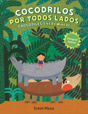 Cover Image for Crocodiles Everywhere/Cocodrilos Por Todos Lados (Bilingual English-Spanish Edition) -- Estelí Meza, Hardcover