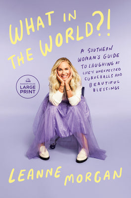 Cover Image for What in the World?!: A Southern Woman's Guide to Laughing at Life's Unexpected Curveballs and Beautiful Blessings -- Leanne Morgan, Paperback