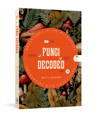 Cover Image for Fungi Decoded: Adventures in the Mycosphere--Encounters with Thirty Fungi -- Britt A. Bunyard, Paperback