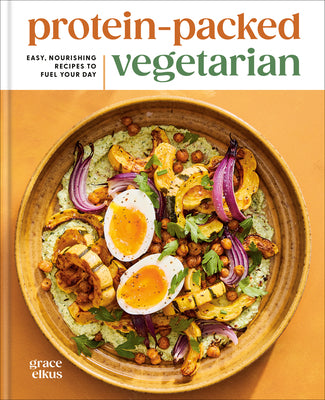 Cover Image for Protein-Packed Vegetarian: Easy, Nourishing Recipes to Fuel Your Day: A High-Protein Cookbook -- Grace Elkus, Hardcover