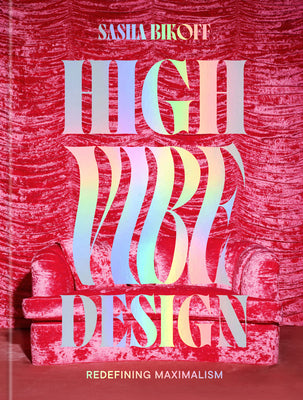 Cover Image for High Vibe Design: Redefining Maximalism -- Sasha Bikoff, Hardcover