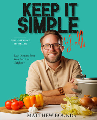 Cover Image for Keep It Simple, Y'All: Easy Dinners from Your Barefoot Neighbor: A Cookbook -- Matthew Bounds, Hardcover