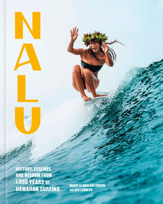 Cover Image for Nalu: History, Legends, and Wisdom from 1,000 Years of Hawaiian Surfing -- Marie Alohalani Brown, Hardcover