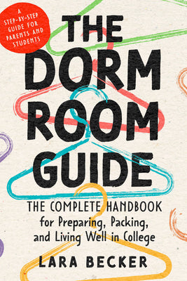 Cover Image for The Dorm Room Guide: The Complete Handbook for Preparing, Packing, and Living Well in College -- Lara Becker, Paperback