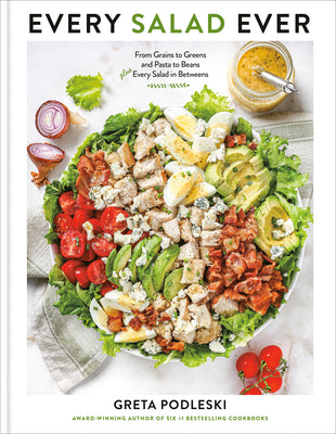 Cover Image for Every Salad Ever: From Grains to Greens and Pasta to Beans Plus Every Salad in Betweens -- Greta Podleski, Hardcover