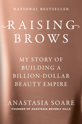 Cover Image for Raising Brows: My Story of Building a Billion-Dollar Beauty Empire -- Anastasia Soare, Hardcover