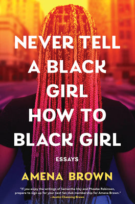 Cover Image for Never Tell a Black Girl How to Black Girl: Essays -- Amena Brown, Hardcover