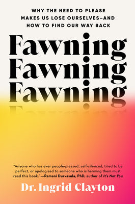 Cover Image for Fawning: Why the Need to Please Makes Us Lose Ourselves--And How to Find Our Way Back -- Ingrid Clayton, Hardcover