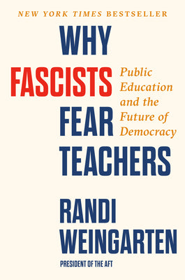 Cover Image for Why Fascists Fear Teachers: Public Education and the Future of Democracy -- Randi Weingarten, Hardcover