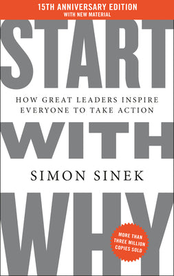 Cover Image for Start with Why 15th Anniversary Edition: How Great Leaders Inspire Everyone to Take Action -- Simon Sinek, Hardcover
