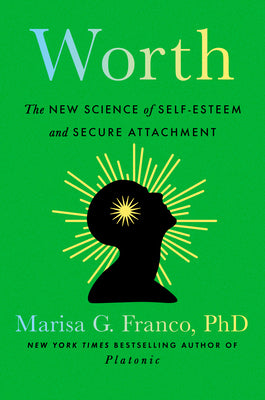 Cover Image for Worth: The New Science of Self-Esteem and Secure Attachment -- Marisa G. Franco, Hardcover