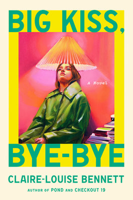 Cover Image for Big Kiss, Bye-Bye -- Claire-Louise Bennett, Hardcover