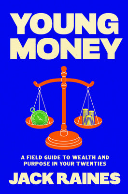 Cover Image for Young Money: A Field Guide to Wealth and Purpose in Your Twenties -- Jack Raines, Hardcover