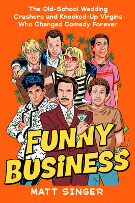 Cover Image for Funny Business: The Old-School Wedding Crashers and Knocked-Up Virgins Who Changed Comedy Forever -- Matt Singer, Hardcover