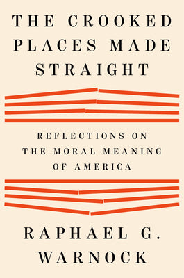 Cover Image for The Crooked Places Made Straight: Reflections on the Moral Meaning of America -- Raphael G. Warnock, Hardcover