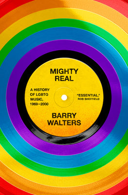 Cover Image for Mighty Real: A History of LGBTQ Music, 1969-2000 -- Barry Walters, Hardcover