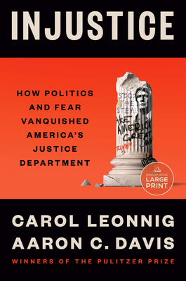 Cover Image for Injustice: How Politics and Fear Vanquished America's Justice Department -- Carol Leonnig, Paperback