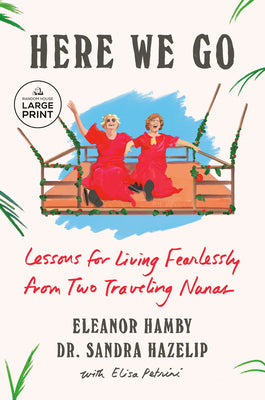 Cover Image for Here We Go: Lessons for Living Fearlessly from Two Traveling Nanas -- Eleanor Hamby, Paperback