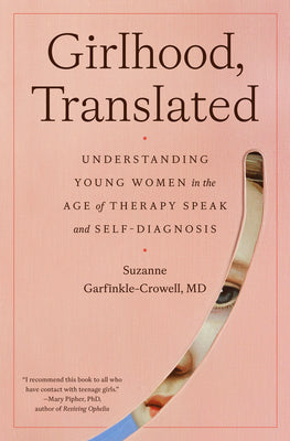 Cover Image for Girlhood, Translated: Understanding Young Women in the Age of Therapy Speak and Self-Diagnosis -- Suzanne Garfinkle-Crowell, Hardcover