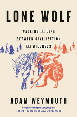 Cover Image for Lone Wolf: Walking the Line Between Civilization and Wildness -- Adam Weymouth, Hardcover