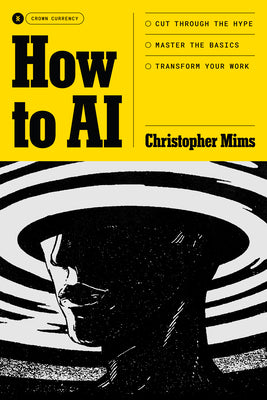 Cover Image for How to AI: Cut Through the Hype. Master the Basics. Transform Your Work. -- Christopher Mims, Hardcover