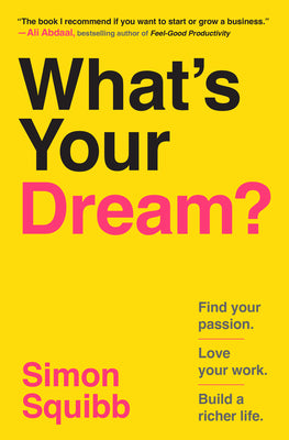 Cover Image for What's Your Dream?: Find Your Passion. Love Your Work. Build a Richer Life. -- Simon Squibb, Hardcover