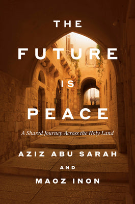 Cover Image for The Future Is Peace: A Shared Journey Across the Holy Land -- Aziz Abu Sarah, Hardcover