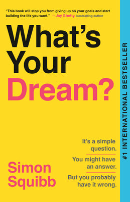 Cover Image for What's Your Dream?: Find Your Passion. Love Your Work. Build a Richer Life. -- Simon Squibb, Paperback