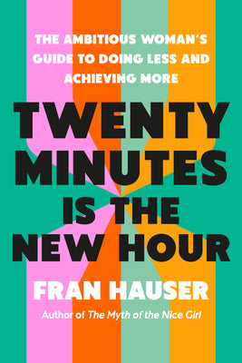 Cover Image for Twenty Minutes Is the New Hour: The Ambitious Woman's Guide to Doing Less and Achieving More -- Fran Hauser, Hardcover