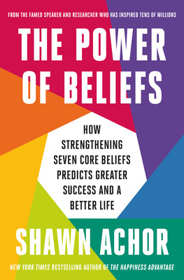Cover Image for The Power of Beliefs: How Strengthening Seven Core Beliefs Predicts Greater Success and a Better Life -- Shawn Achor, Hardcover