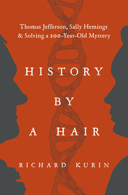 Cover Image for History by a Hair: Thomas Jefferson, Sally Hemings & Solving a 200-Year-Old Mystery -- Richard Kurin, Hardcover