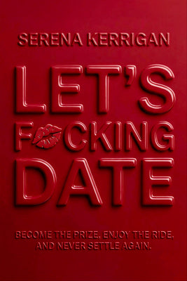 Cover Image for Let's F*cking Date: Become the Prize, Enjoy the Ride, and Never Settle Again -- Serena Kerrigan, Hardcover
