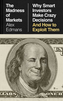Cover Image for The Madness of Markets: Why Smart Investors Make Crazy Decisions--And How to Exploit Them -- Alex Edmans, Hardcover