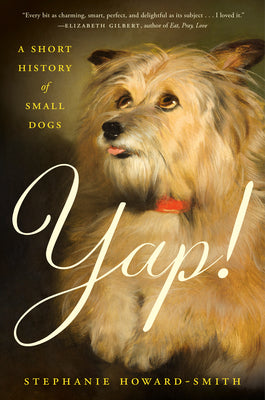 Cover Image for Yap!: A Short History of Small Dogs -- Stephanie Howard-Smith, Hardcover
