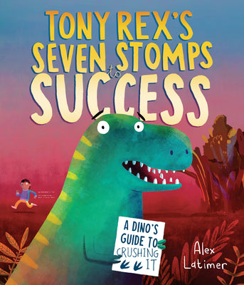 Cover Image for Tony Rex's Seven Stomps to Success: A Dino's Guide to Crushing It -- Alex Latimer, Hardcover