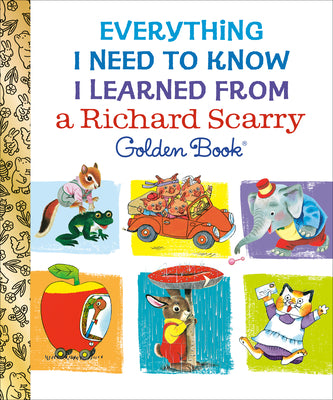 Cover Image for Everything I Need to Know I Learned from a Richard Scarry Golden Book -- Richard Scarry, Hardcover