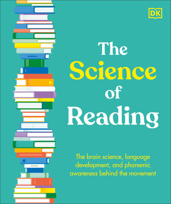 Cover Image for The Science of Reading: The Brain Science, Language Development, and Phonemic Awareness Behind the Movement -- DK, Hardcover