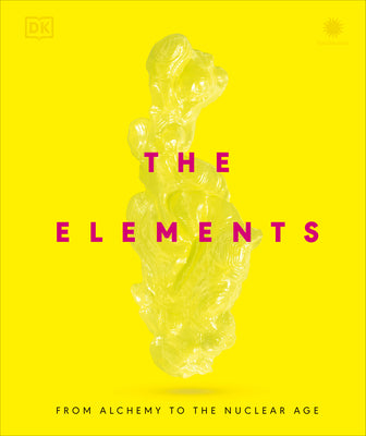 Cover Image for The Elements: From Alchemy to the Nuclear Age -- DK, Hardcover