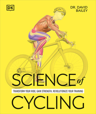 Cover Image for Science of Cycling: Transform Your Ride, Gain Strength, Revolutionize Your Training -- David Bailey, Paperback