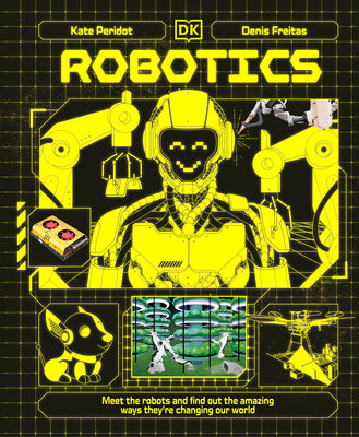 Cover Image for Robotics: Meet the Robots and Find Out the Amazing Ways They're Changing Our World -- Kate Peridot, Hardcover