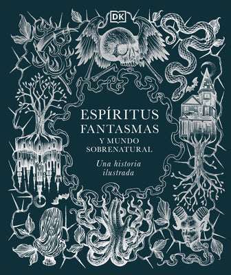 Cover Image for Espã-Ritus, Fantasmas Y Mundo Sobrenatural (History of Ghosts, Spirits and the Supernatural): Una Historia Ilustrada -- DK, Hardcover