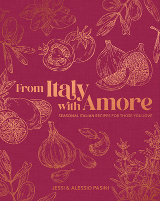 Cover Image for From Italy with Amore: Seasonal Italian Recipes for Those You Love -- Jessi Pasini, Hardcover