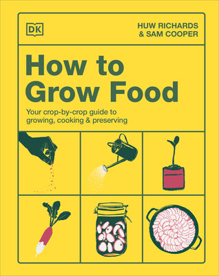 Cover Image for How to Grow Food: Your Crop-By-Crop Guide to Growing, Cooking, & Preserving -- Huw Richards, Hardcover